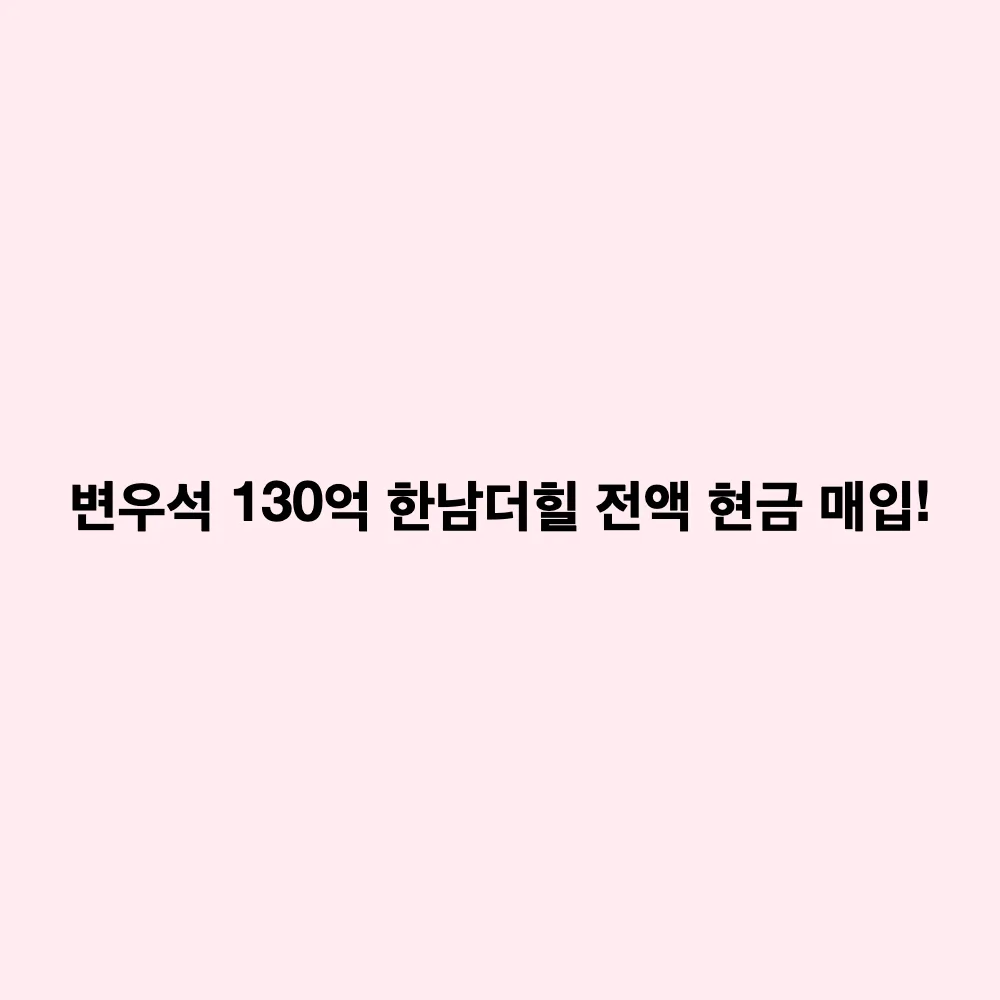 변우석, 한남더힐 130억 원 전액 현금 매입: 초고급 주택 시장의 '노 대출' 트렌드 분석