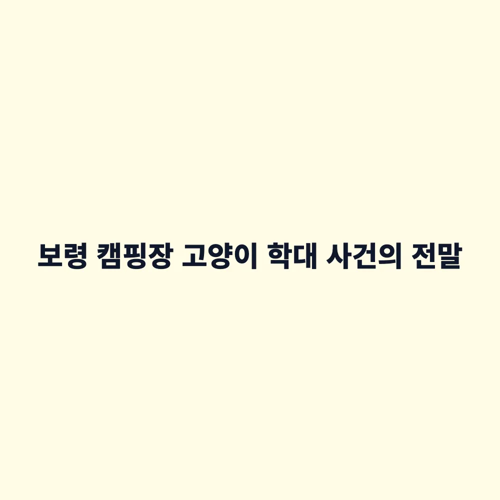 충남 보령 캠핑장 길고양이 쇠 집게 학대 논란: 투숙객 폭로와 업주 반박 총정리