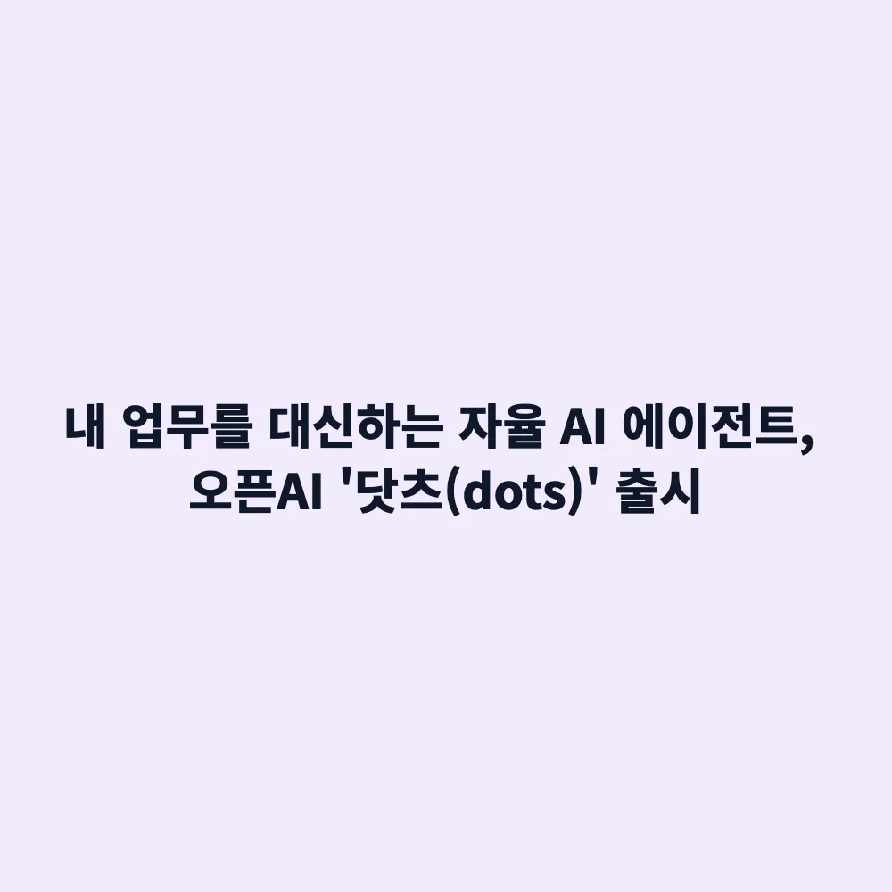 오픈AI 닷츠(dots) AI 에이전트 출시: GPT-6 Astra 기능 및 요금제 총정리